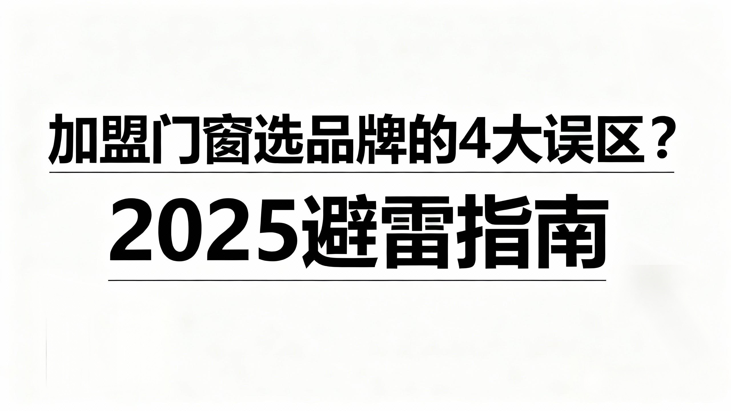 加盟門窗選品牌的4大誤區(qū)？2025避雷指南